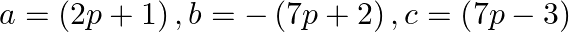 a=\left( 2p+1 \right),b=-\left( 7p+2 \right),c=\left( 7p-3 \right)