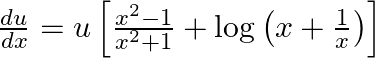 \frac{d u}{d x}=u\left[\frac{x^{2}-1}{x^{2}+1}+\log \left(x+\frac{1}{x}\right)\right]