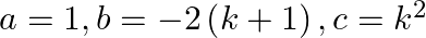 a=1,b=-2\left( k+1 \right),c={{k}^{2}}