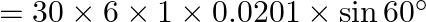 = 30 \times 6 \times 1 \times 0.0201 \times \sin {60^ \circ }