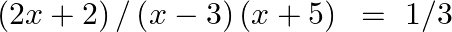 \left( 2x+2 \right)/\left( x-3 \right)\left( x+5 \right)\text{ }=\text{ }1/3