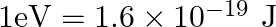 1 \mathrm{eV}=1.6 \times 10^{-19} \mathrm{~J}