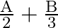 \quad \frac{\mathrm{A}}{2}+\frac{\mathrm{B}}{3}