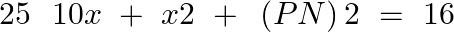 \[25\text{ }\text{ }10x\text{ }+\text{ }x2\text{ }+\text{ }\left( PN \right)2\text{ }=\text{ }16\]